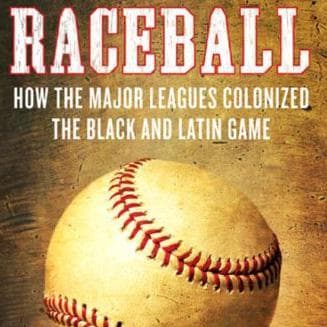Raceball: How the Major Leagues Colonized the Black and Latin Game