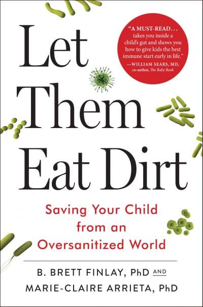 The cover of &quot;Let Them Eat Dirt,&quot; co-authored by B. Brett Finlay and Marie-Claire Arrieta. (Courtesy Algonquin Books of Chapel Hill)