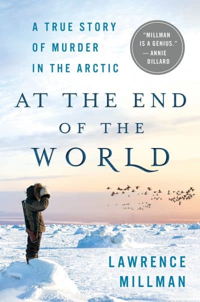 Cambridge writer Lawrence Millman's latest book, &quot;At the End of the World.&quot; (Courtesy St. Martin's Press)