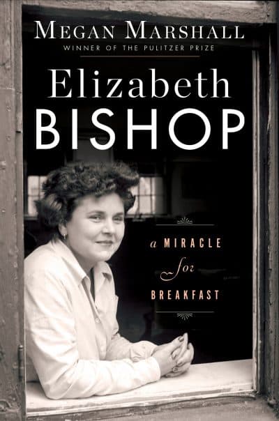 Megan Marshall's new book, &quot;Elizabeth Bishop: A Miracle for Breakfast.&quot; (Courtesy Houghton Mifflin)