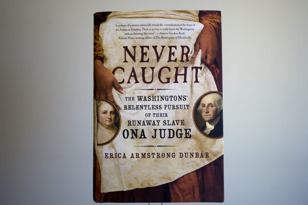 &quot;Never Caught: The Washingtons' Relentless Pursuit of Their Runaway Slave, Ona Judge&quot; by Erica Armstrong Dunbar. (Jesse Costa/WBUR)