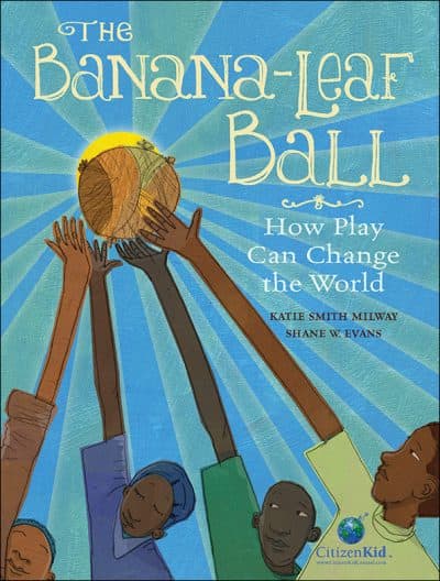 &quot;The Banana-Leaf Ball,&quot; by Katie Smith Milway