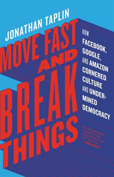 &quot;Move Fast And Break Things&quot; by Jonathan Taplin. (Courtesy Little, Brown and Company)