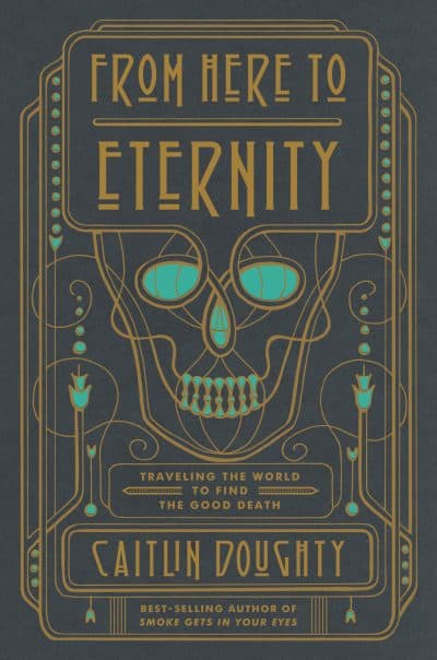 Caitlin Doughty's &quot;From Here To Eternity.&quot; (Courtesy W.W. Norton &amp; Company)