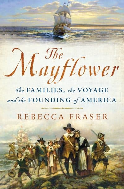 "The Mayflower: The Families, the Voyage, and the Founding of America" by Rebecca Fraser. (Courtesy, St. Martin's Press)