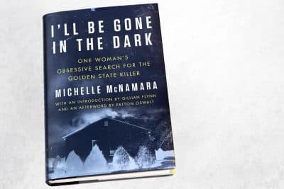 &quot;I'll Be Gone in the Dark,&quot; by Michelle McNamara. (Robin Lubbock/WBUR)