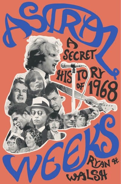 &quot;Astral Weeks: A Secret History of 1968&quot; by Ryan Walsh. (Courtesy Penguin Press)