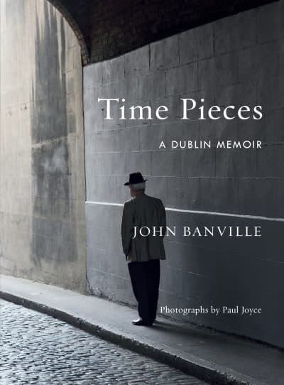 John Banville's &quot;Time Pieces: A Dublin Memoir.&quot; (Courtesy of Paul Joyce/Knopf)