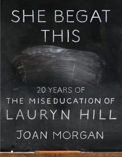 &quot;She Begat This: 20 Years of The Miseducation of Lauryn Hill,&quot; by Joan Morgan.