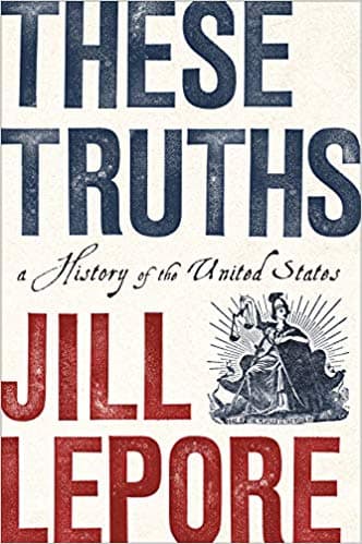 &quot;These Truths,&quot; by Jill Lepore
