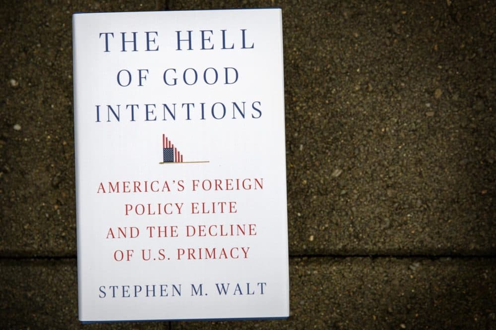 &quot;The Hell Of Good Intentions,&quot; by Stephen M. Walt. (Robin Lubbock/WBUR)