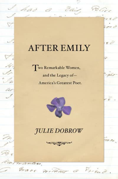 "After Emily: Two Remarkable Women and the Legacy of America's Greatest Poet," by Julie Dobrow (Courtesy of W. W. Norton & Company, Inc.)
