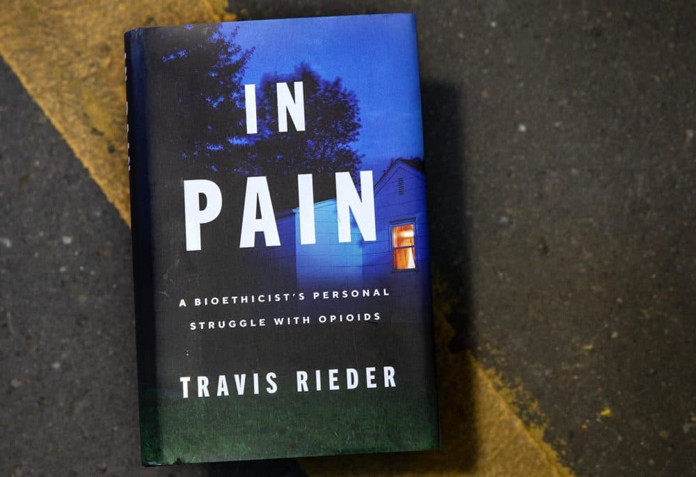 &quot;In Pain: A Bioethicist's Personal Struggle with Opioids,&quot; by Travis Rieder. (Robin Lubbock/WBUR)
