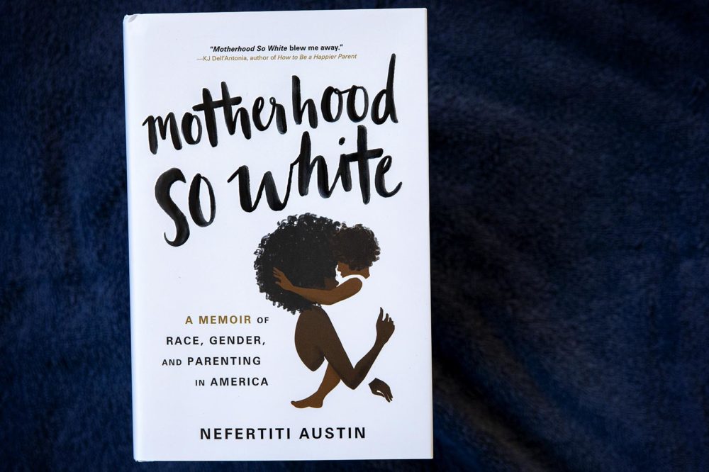 &quot;Motherhood So White: A Memoir Of Race, Gender, And Parenting In America&quot; by Nefertiti Austin. (Robin Lubbock/WBUR)