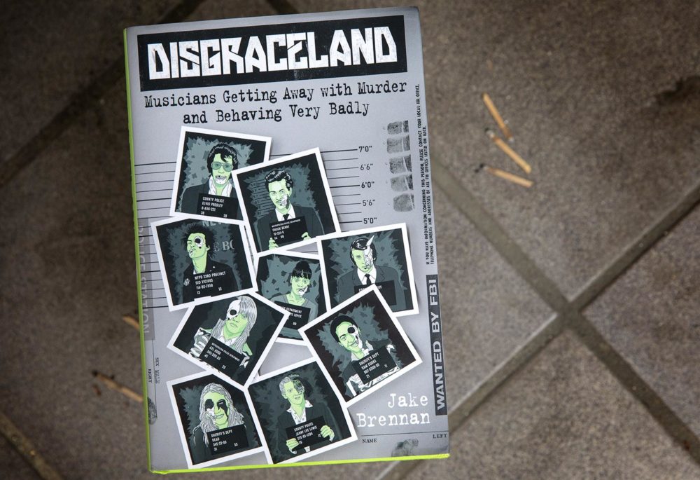 Jake Brennan's "Disgraceland: Musicians Getting Away with Murder and Behaving Very Badly." (Robin Lubbock/WBUR)