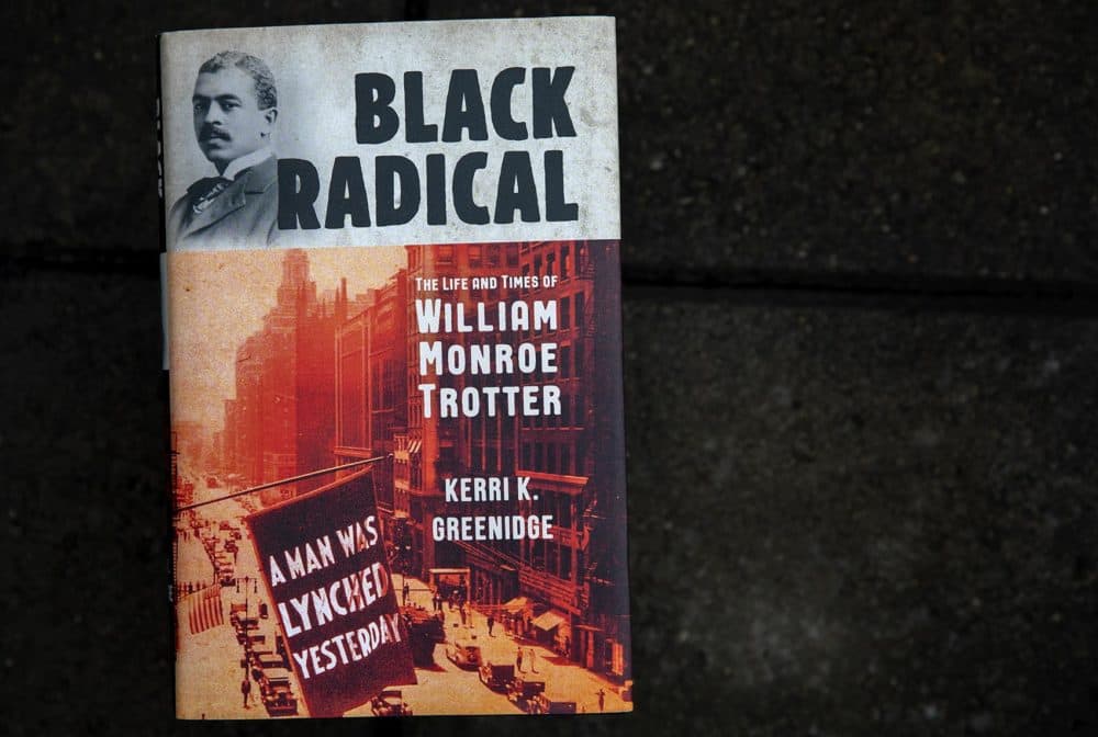 Black Radical, The Life And Times Of William Monroe Trotter, by Kerri K. Greenidge. (Robin Lubbock/WBUR)