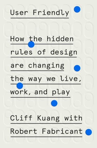 &quot;User Friendly&quot; by Cliff Kuang and Robert Fabricant.