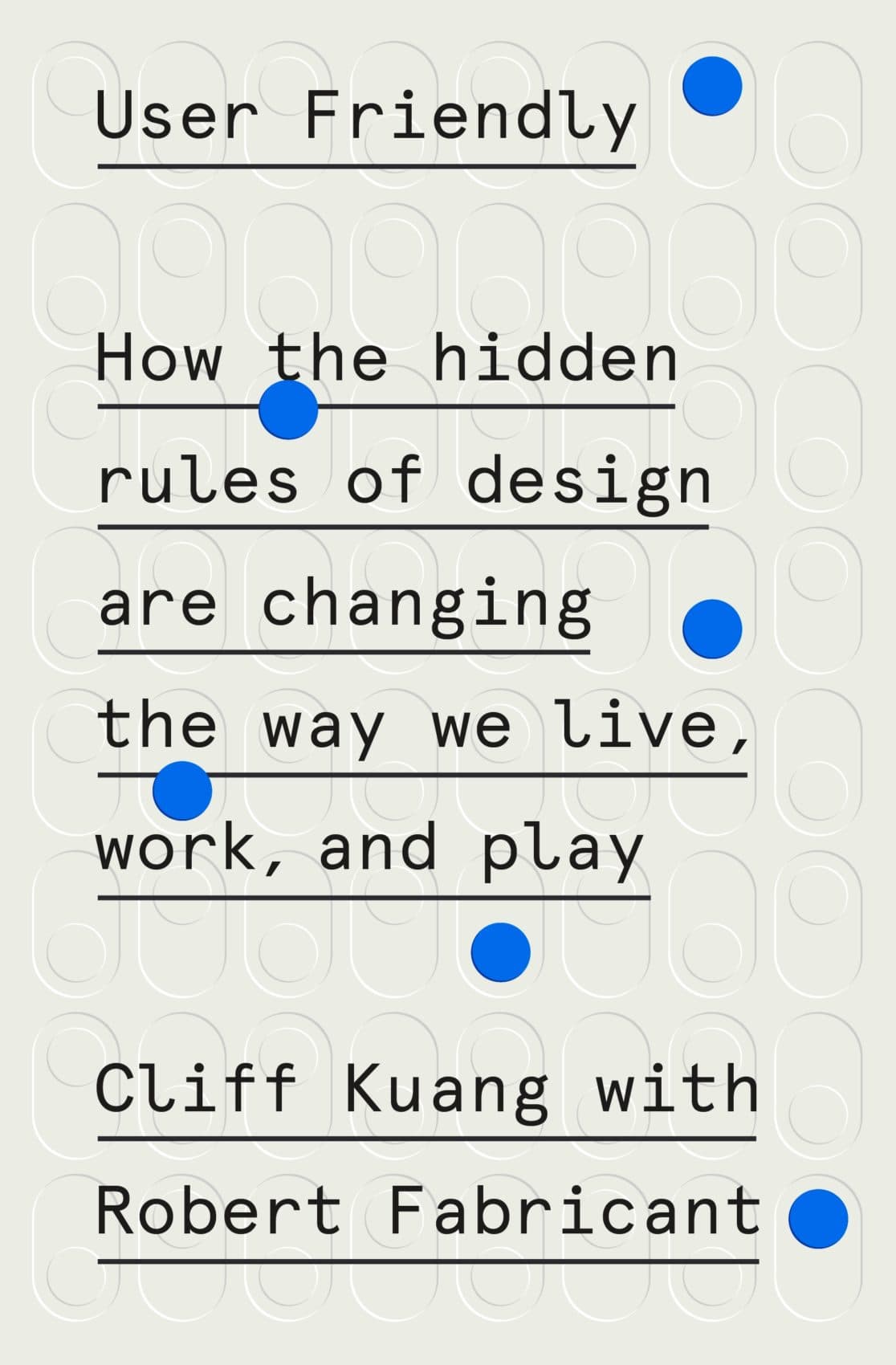 "User Friendly" by Cliff Kuang and Robert Fabricant.