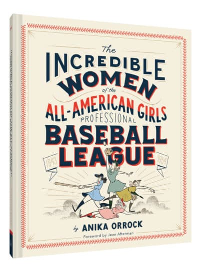 "The Incredible Women of the All-American Girls Professional Baseball League" by Anika Orrock