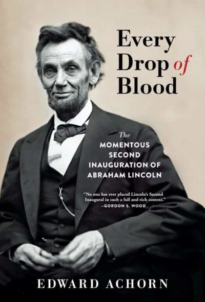 &quot;Every Drop Of Blood: The Momentous Second Inauguration of Abraham Lincoln&quot; by Edward Achorn. (Courtesy) 