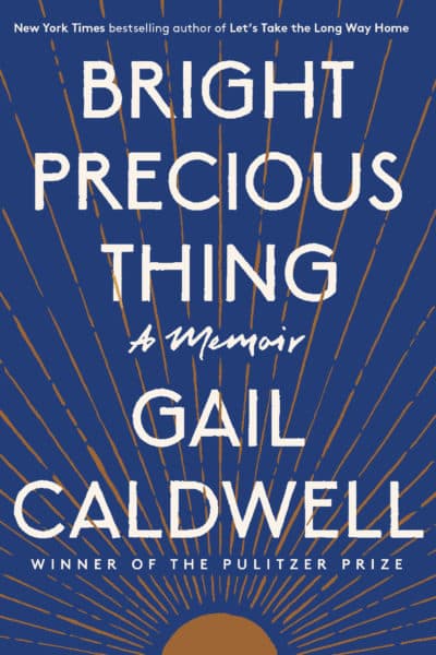 &quot;Bright Precious Thing&quot; by Gail Caldwell. (Courtesy)