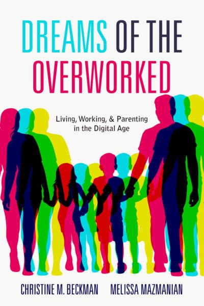 &quot;Dreams of the Overworked: Living, Working, and Parenting in the Digital Age,&quot; by Christine Beckman and Melissa Mazmanian. (Courtesy of Stanford University Press)