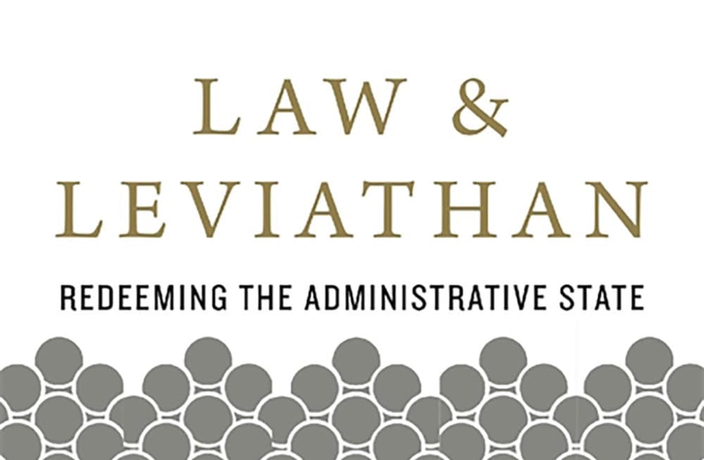 &quot;Law and Leviathan: Redeeming the Administrative State&quot; by Cass Sunstein and Adrian Vermeule. (Courtesy)