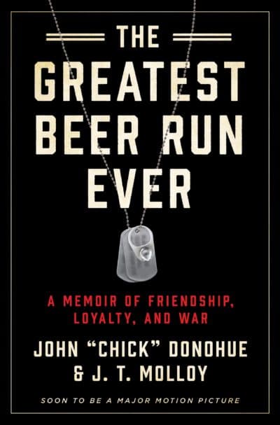 &quot;The Greatest Beer Run Ever: A Memoir of Friendship, Loyalty and War,&quot; by John &quot;Chick&quot; Donohue and J.T. Molloy. (Courtesy)