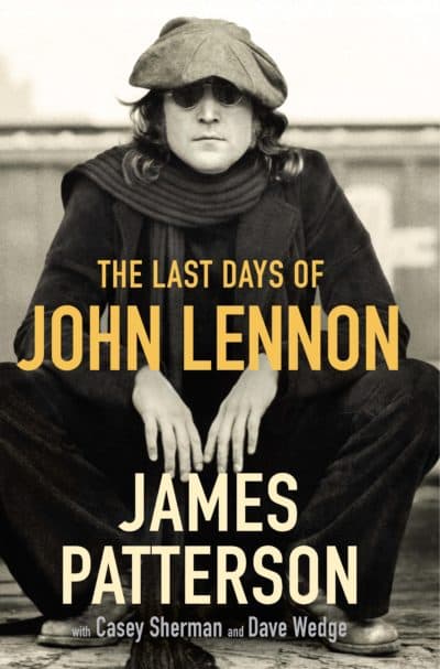 The cover of James Patterson's book, "The Last Days of John Lennon," written with Casey Sherman and Dave Wedge. (Courtesy Little, Brown and Company)