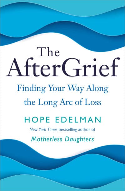 &quot;The After Grief&quot; by Hope Edelman. (Courtesy)