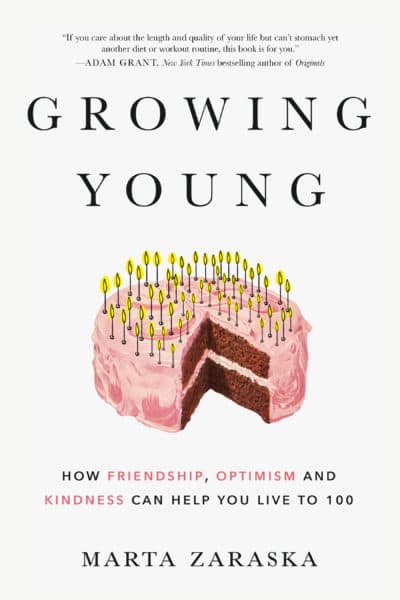 &quot;Growing Young: How Friendship, Optimism and Kindness Can Help You Live to 100&quot; by Marta Zaraska. (Courtesy)