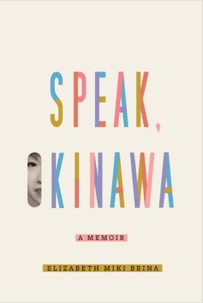 &quot;Speak, Okinawa: A Memoir&quot; by Elizabeth Miki Brina. (Courtesy)