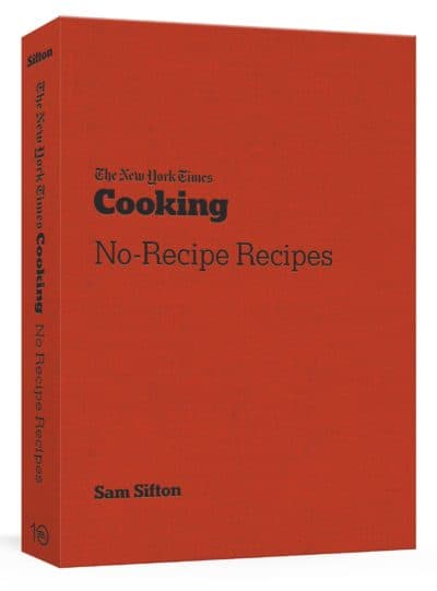 &quot;The New York Times Cooking No-Recipe Recipe&quot; by Sam Sifton and The New York Times Company. (Courtesy)