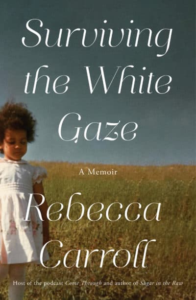 &quot;Surviving the White Gaze&quot; by Rebecca Carroll. (Courtesy)