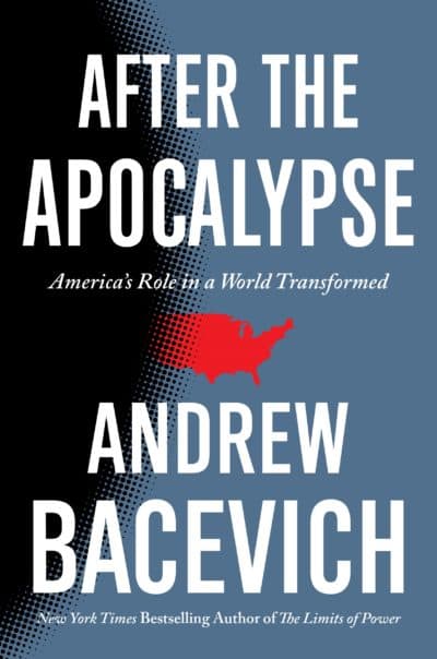 &quot;After The Apocalypse: America's Role in a World Transformed&quot; by Andrew Bacevich (Courtesy)