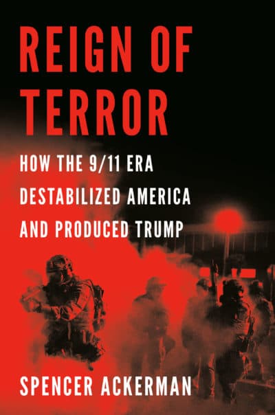 &quot;Reign of Terror: How the 9/11 Era Destabilized America and Produced Trump&quot; by Spencer Ackerman. (Courtesy)