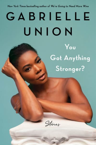 &quot;You Got Anything Stronger?&quot; by Gabrielle Union. (Courtesy)