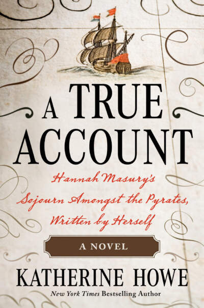 The cover of Katherine Howe's new book &quot;A True Account: Hannah Masury’s Sojourn Amongst the Pyrates, Written by Hersel.&quot; (Courtesy the publisher)