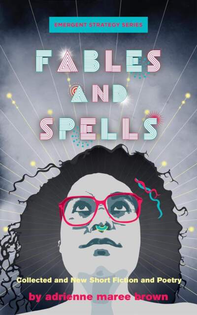 The cover of Adrienne Maree Brown's book &quot;Fables and Spells: Collected and New Short Fiction and Poetry,&quot; (Courtesy AK Press)